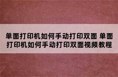 单面打印机如何手动打印双面 单面打印机如何手动打印双面视频教程